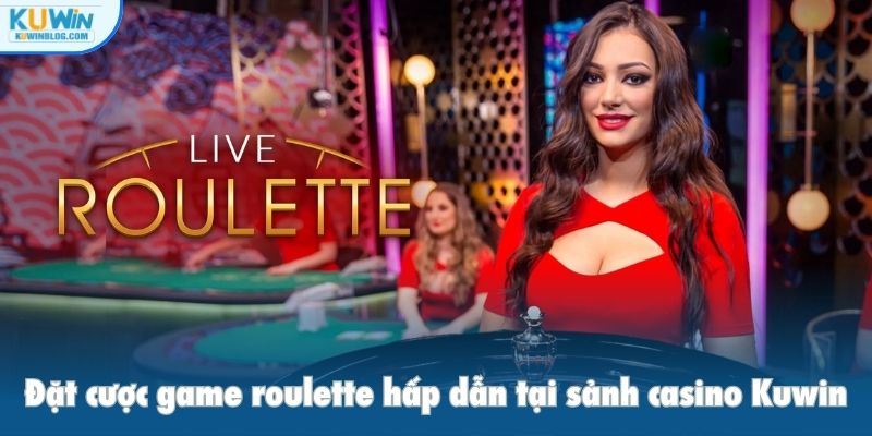 Đặt cược game roulette hấp dẫn tại sảnh casino Kuwin