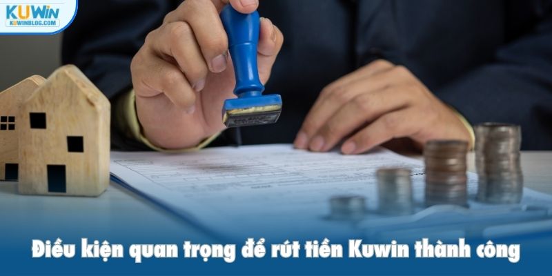 Điều kiện quan trọng để rút tiền Kuwin thành công