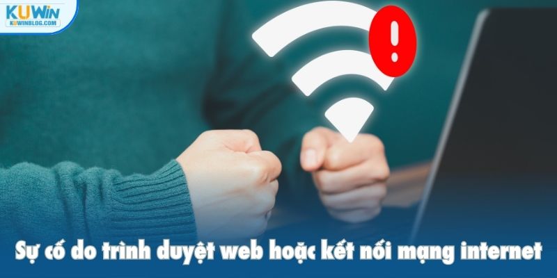 Sự cố do trình duyệt web hoặc kết nối mạng internet
