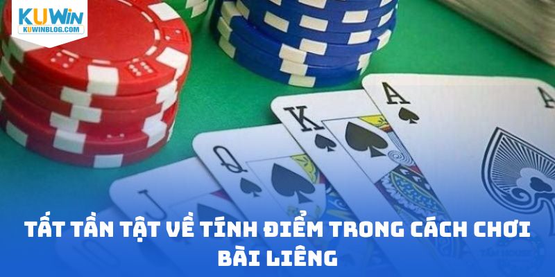 Tất tần tật về tính điểm trong cách chơi bài liêng