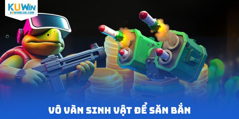 Vô vàn sinh vật để săn bắn