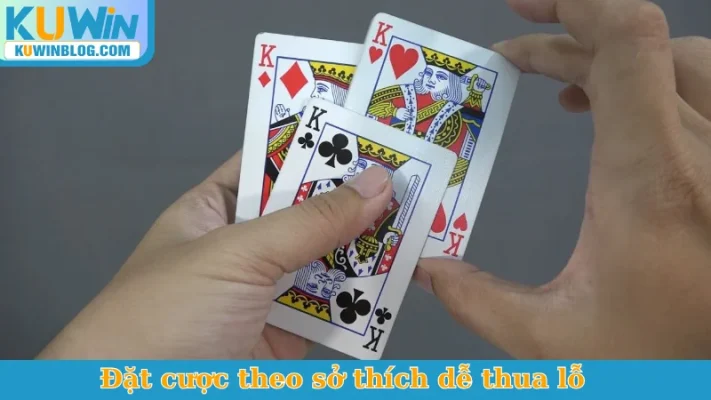 Đặt cược theo sở thích dễ thua lỗ